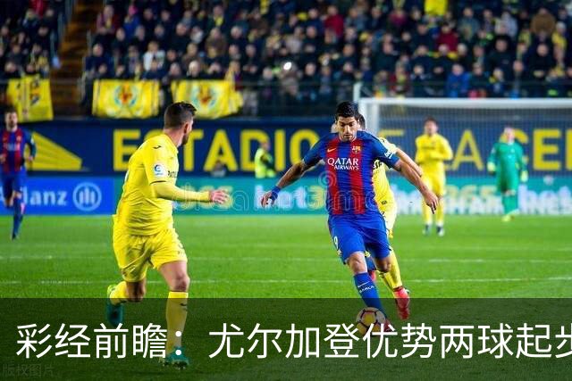 彩经前瞻：尤尔加登优势两球起步 主场争胜备受看好