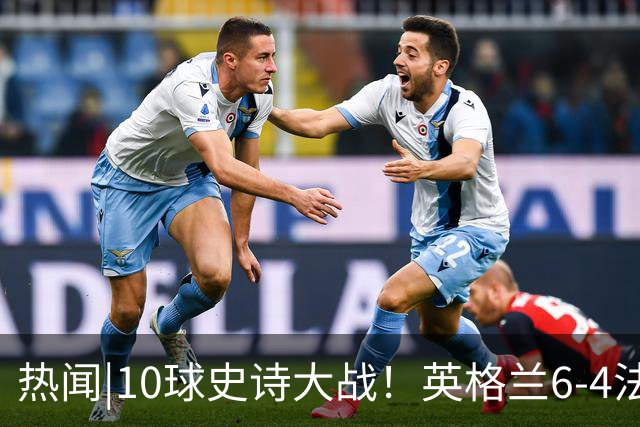 热闻|10球史诗大战！英格兰6-4法国斩获世界杯季军