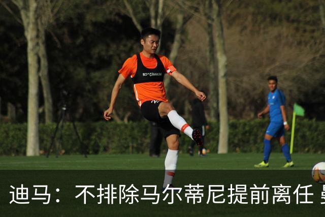 迪马：不排除马尔蒂尼提前离任 曼奇尼或担任主帅 基耶利尼当总监